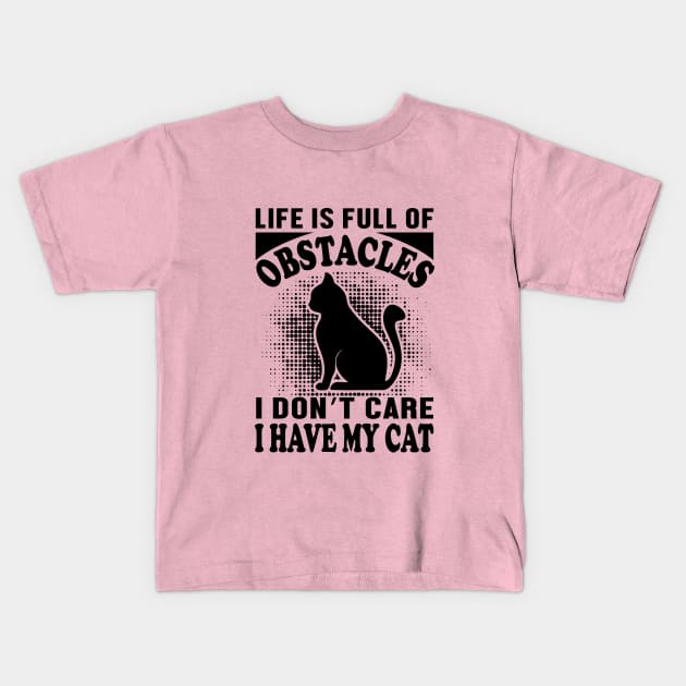 Life is full of obstacles - I don't care, i have my cat Kids T-Shirt by Urshrt